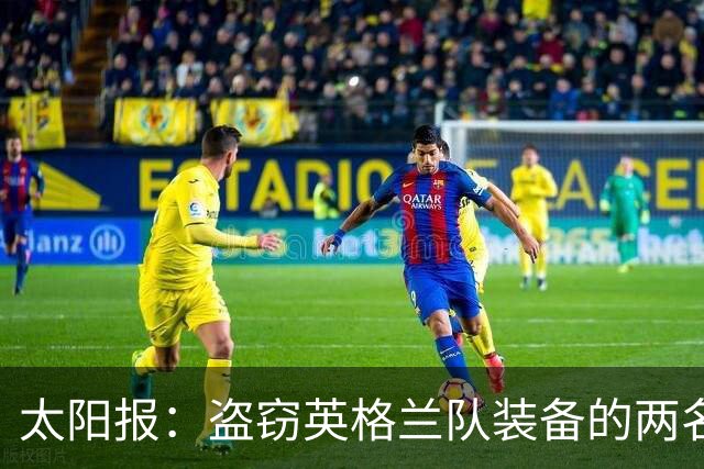 太阳报：盗窃英格兰队装备的两名司机最高面临7年监禁